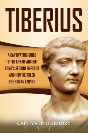 Tiberius: A Captivating Guide to the Life of