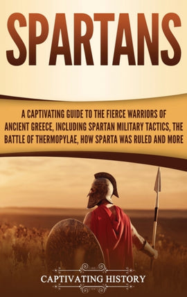 Spartans: A Captivating Guide to the Fierce