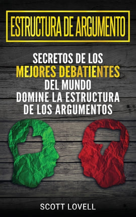 Estructura de Argumento: Secretos de los Mejores Debatientes del Mundo - Domine la Estructura de los Argumentos (Spanish Edition)