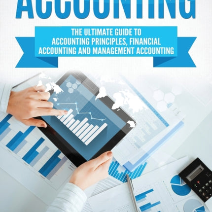 Accounting: The Ultimate Guide to Accounting Principles, Financial Accounting and Management Accounting
