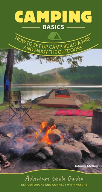 Camping Basics: How to Set Up Camp, Build a Fire, and Enjoy the Outdoors