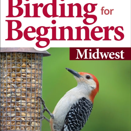 Stan Tekiela’s Birding for Beginners: Midwest: Your Guide to Feeders, Food, and the Most Common Backyard Birds