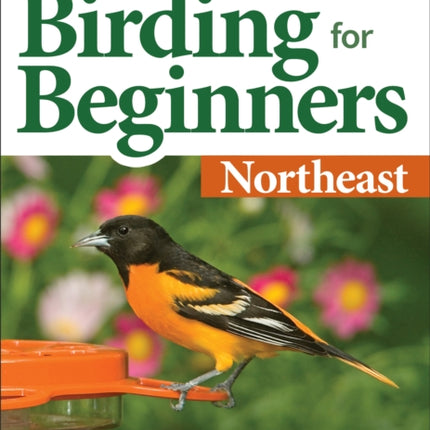 Stan Tekiela’s Birding for Beginners: Northeast: Your Guide to Feeders, Food, and the Most Common Backyard Birds