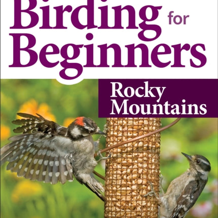 Stan Tekiela’s Birding for Beginners: Rocky Mountains: Your Guide to Feeders, Food, and the Most Common Backyard Birds