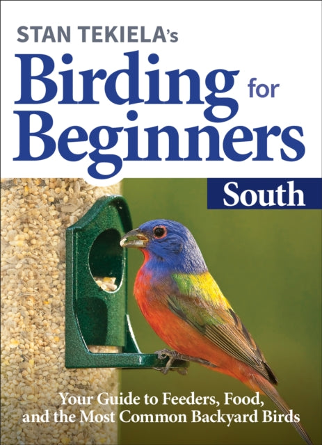 Stan Tekiela’s Birding for Beginners: South: Your Guide to Feeders, Food, and the Most Common Backyard Birds