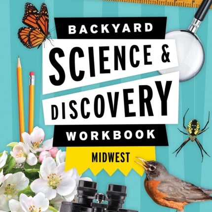 Backyard Science & Discovery Workbook: Midwest: Fun Activities & Experiments That Get Kids Outdoors