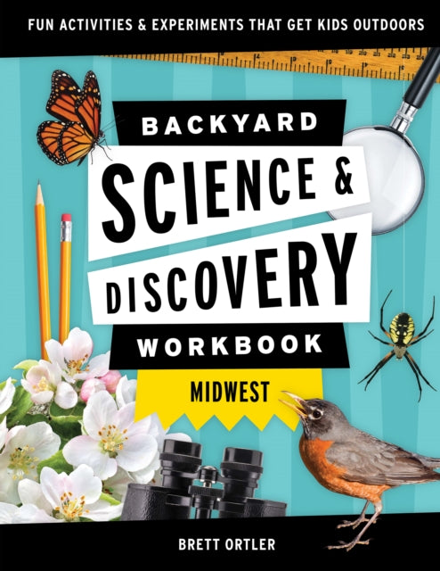 Backyard Science & Discovery Workbook: Midwest: Fun Activities & Experiments That Get Kids Outdoors