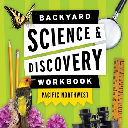 Backyard Science & Discovery Workbook: Pacific Northwest: Fun Activities & Experiments That Get Kids Outdoors