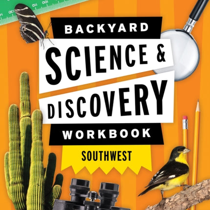 Backyard Science & Discovery Workbook: Southwest: Fun Activities & Experiments That Get Kids Outdoors