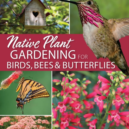 Native Plant Gardening for Birds, Bees & Butterflies: Southern California