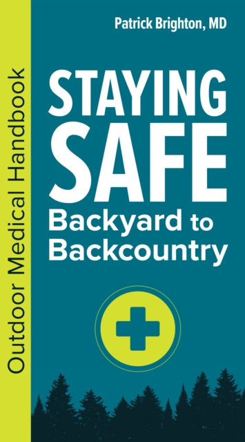 Staying Safe: Backyard to Backcountry: An Outdoor Medical Handbook