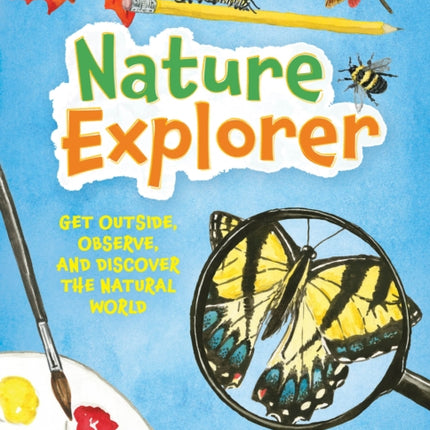 Nature Explorer: Get Outside, Observe, and Discover the Natural World