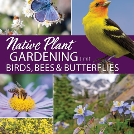 Native Plant Gardening for Birds Bees  Butterflies Rocky Mountains