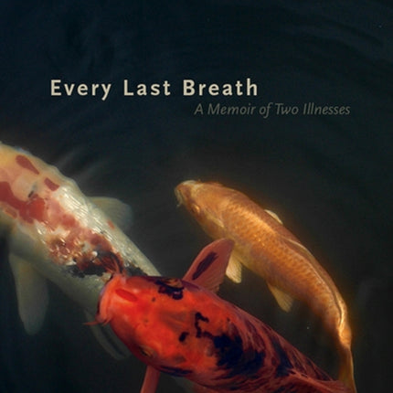 Every Last Breath: A Memoir of Two Illnesses