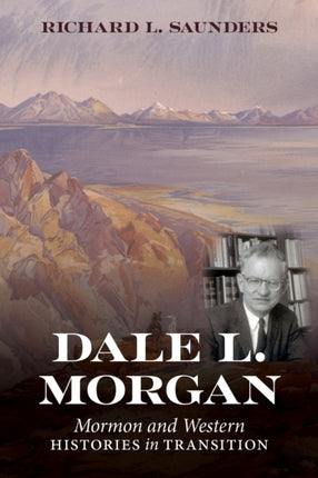Dale L. Morgan: Mormon and Western Histories in