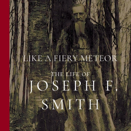 Like a Fiery Meteor: The Life of Joseph F. Smith