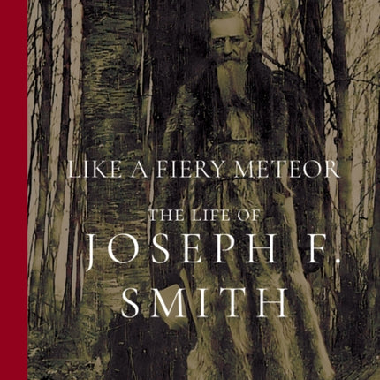 Like a Fiery Meteor: The Life of Joseph F. Smith
