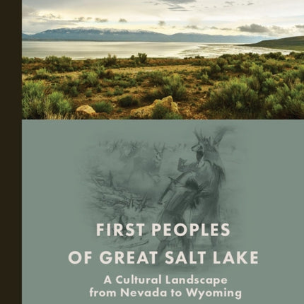 First Peoples of Great Salt Lake: A Cultural Landscape from Nevada to Wyoming