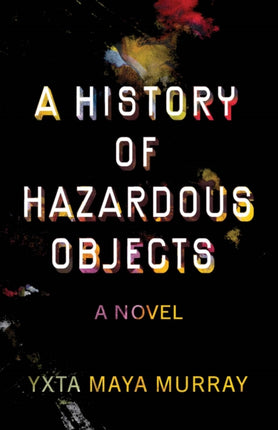 A History of Hazardous Objects  A Novel