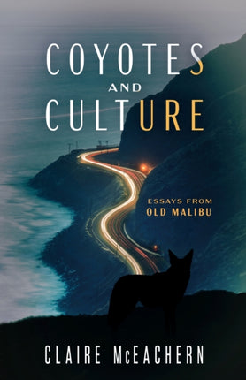 Coyotes and Culture  Essays from Old Malibu