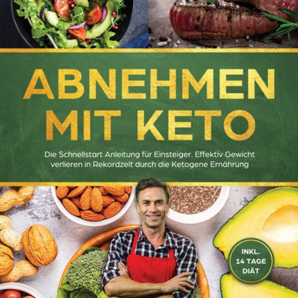 Abnehmen mit Keto: Die Schnellstart Anleitung für Einsteiger. Effektiv Gewicht verlieren in Rekordzeit durch die Ketogene Ernährung - inkl. 14 Tage Diät