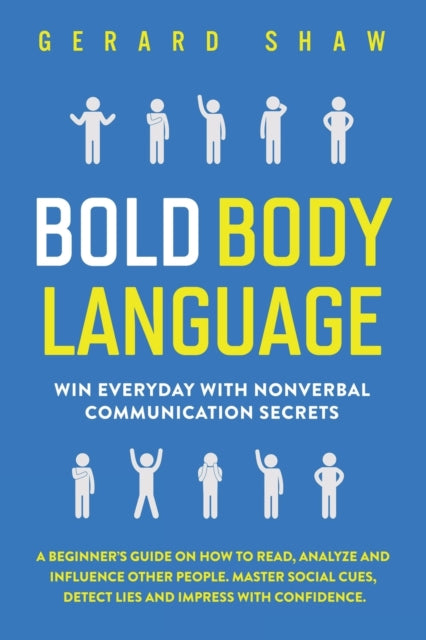 Bold Body Language: Win Everyday with Nonverbal Communication Secrets. A Beginner's Guide on How to Read, Analyze & Influence Other People. Master Social Cues, Detect Lies & Impress with Confidence