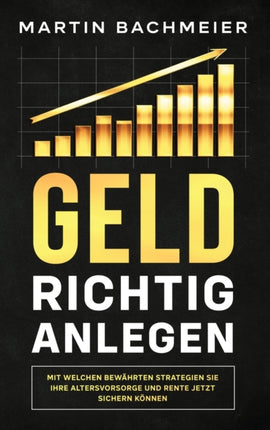 Geld richtig anlegen: Mit welchen bewährten Strategien Sie Ihre Altersvorsorge und Rente jetzt sichern können