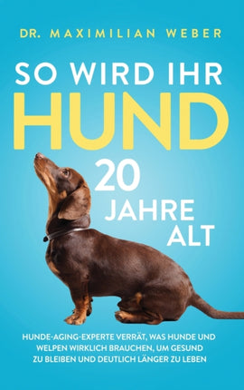 So wird Ihr Hund 20 Jahre alt: Hunde-Aging-Experte verrät, was Hunde und Welpen wirklich brauchen, um gesund zu bleiben und deutlich länger zu leben