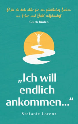 Glück finden:  Ich will endlich ankommen...  -