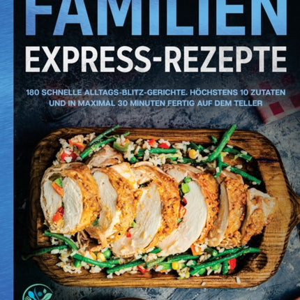 Familien Express-Rezepte: 180 schnelle Alltags-Blitz-Gerichte. Höchstens 10 Zutaten und in maximal 30 Minuten fertig auf dem Teller