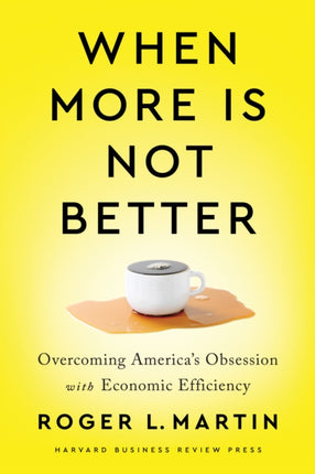 When More Is Not Better: Overcoming America's Obsession with Economic Efficiency