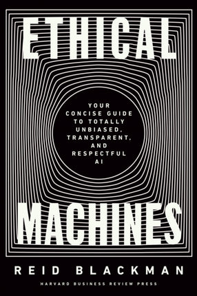 Ethical Machines: Your Concise Guide to Totally Unbiased, Transparent, and Respectful AI