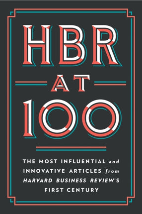 HBR at 100: The Most Influential and Innovative Articles from Harvard Business Review's First Century