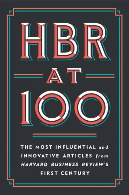 HBR at 100: The Most Influential and Innovative Articles from Harvard Business Review's First Century