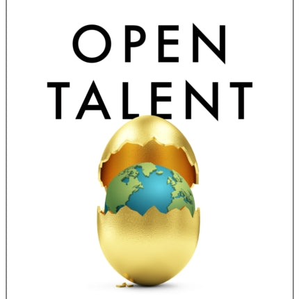 Open Talent: Leveraging the Global Workforce to Solve Your Biggest Challenges