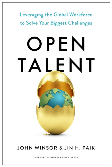 Open Talent: Leveraging the Global Workforce to Solve Your Biggest Challenges