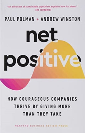 Net Positive: How Courageous Companies Thrive by Giving More Than They Take