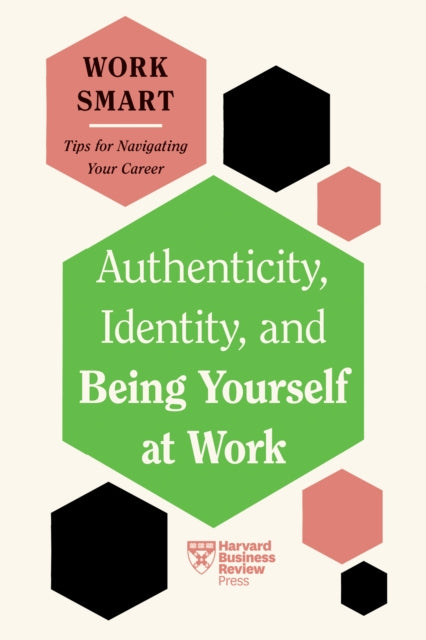 Authenticity Identity and Being Yourself at Work HBR Work Smart Series