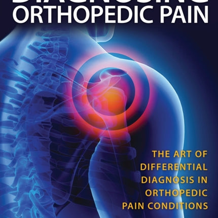 Diagnosing Orthopedic Pain: The Art of Differential Diagnosis in Orthopedic Pain Conditions