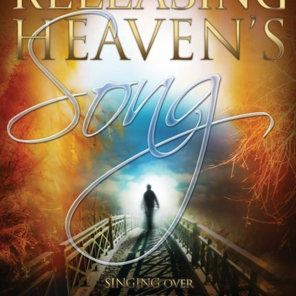 Releasing Heavens Song: Prophetic Worship - Singing Over Your Nation For Breakthrough and Revival