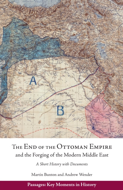 The End of the Ottoman Empire and the Forging of