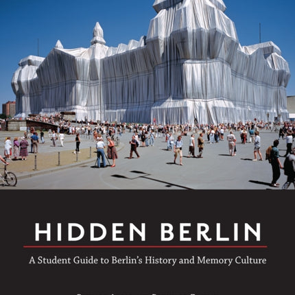 Hidden Berlin: A Student Guide to Berlin's History and Memory Culture