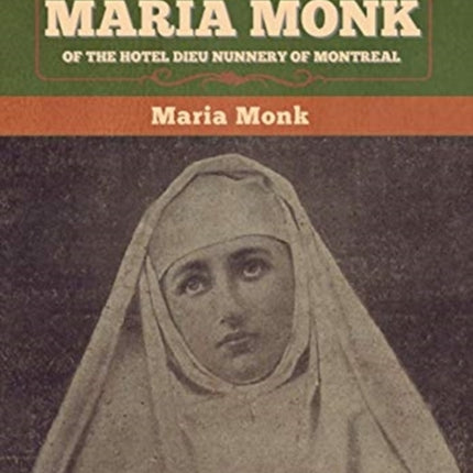 Awful Disclosures by Maria Monk of the Hotel Dieu Nunnery of Montreal