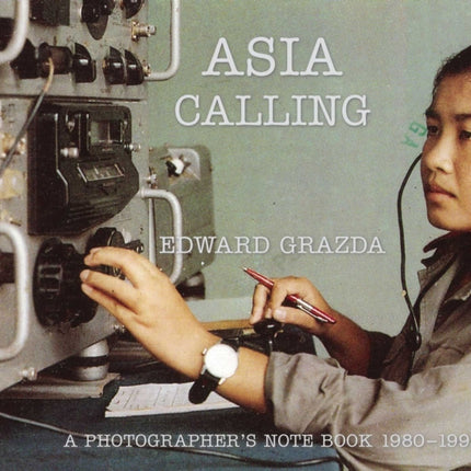 Asia Calling: A Photographer's Notebook 1980-1997