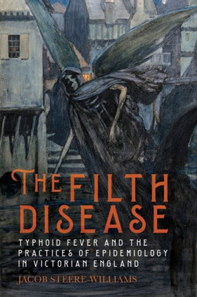 The Filth Disease: Typhoid Fever and the Practices of Epidemiology in Victorian England