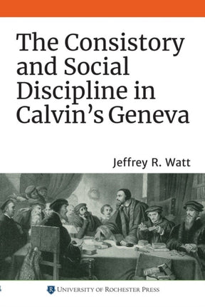 The Consistory and Social Discipline in Calvin's Geneva