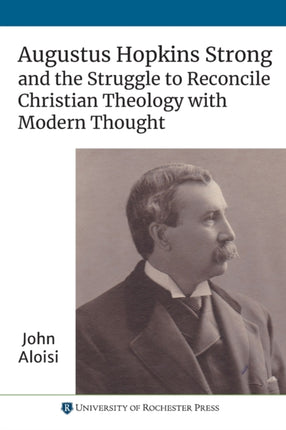 Augustus Hopkins Strong and the Struggle to Reconcile Christian Theology with Modern Thought