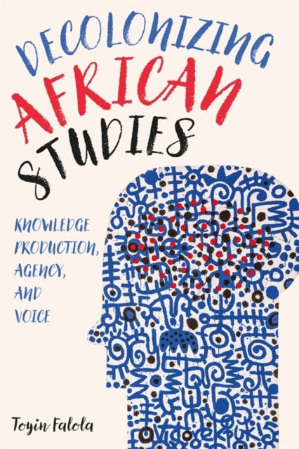 Decolonizing African Studies: Knowledge Production, Agency, and Voice