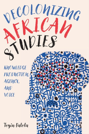 Decolonizing African Studies: Knowledge Production, Agency, and Voice