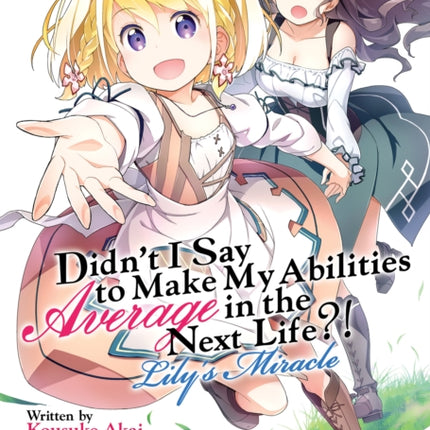 Didn't I Say to Make My Abilities Average in the Next Life?! Lily's Miracle (Light Novel)